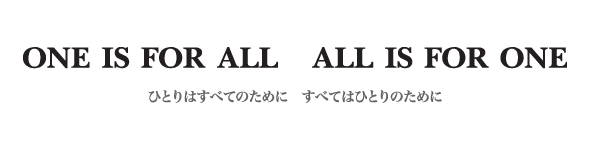  One is for all All is for one ひとりはすべてのために みんなは、ひとりのために